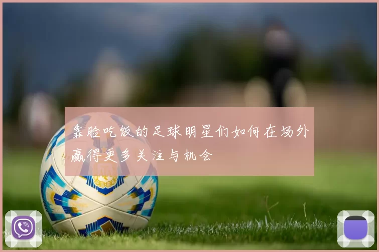 靠脸吃饭的足球明星们如何在场外赢得更多关注与机会