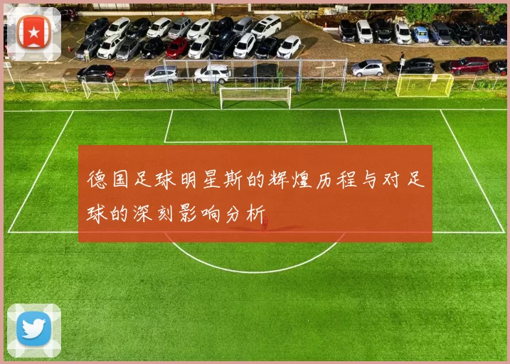 德国足球明星斯的辉煌历程与对足球的深刻影响分析