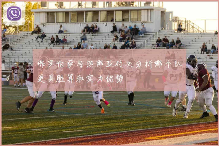 佛罗伦萨与热那亚对决分析哪个队更具胜算和实力优势