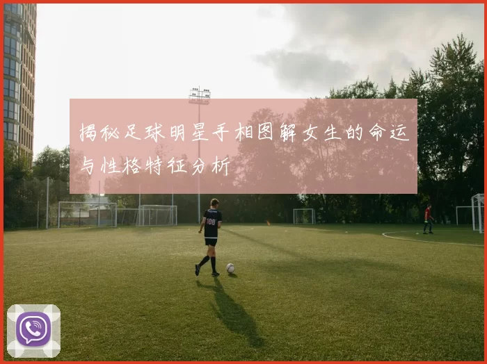揭秘足球明星手相图解女生的命运与性格特征分析