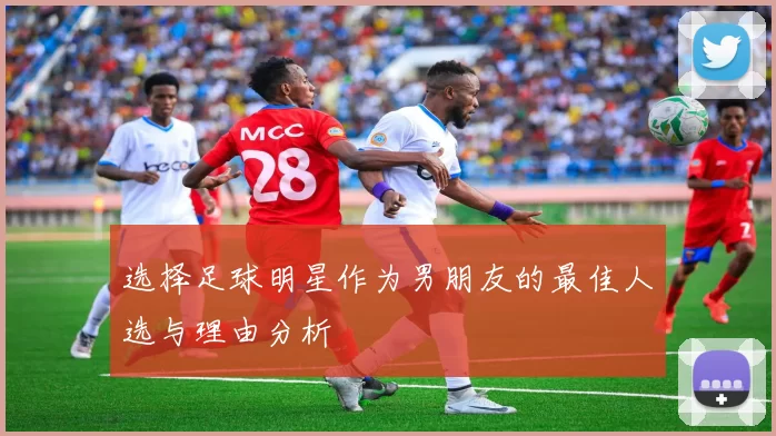 选择足球明星作为男朋友的最佳人选与理由分析
