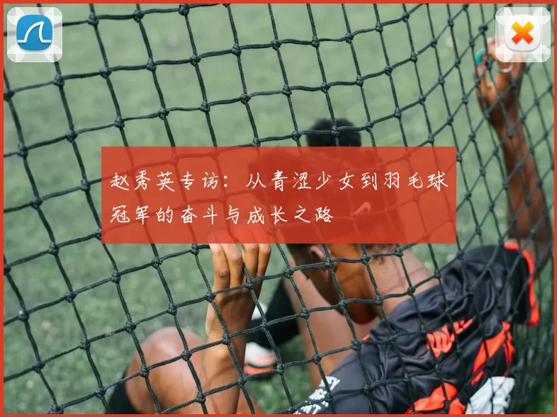 赵秀英专访：从青涩少女到羽毛球冠军的奋斗与成长之路
