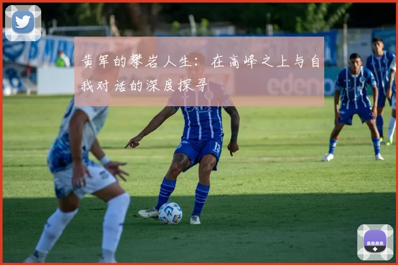 黄军的攀岩人生：在高峰之上与自我对话的深度探寻